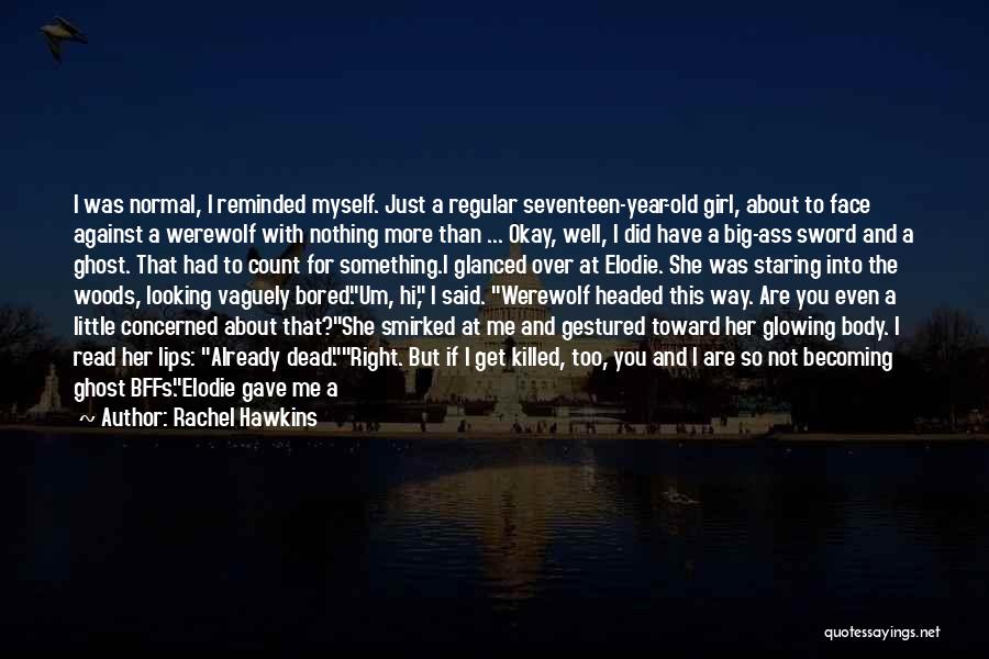 Rachel Hawkins Quotes: I Was Normal, I Reminded Myself. Just A Regular Seventeen-year-old Girl, About To Face Against A Werewolf With Nothing More