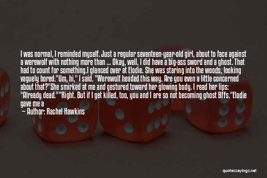 Rachel Hawkins Quotes: I Was Normal, I Reminded Myself. Just A Regular Seventeen-year-old Girl, About To Face Against A Werewolf With Nothing More