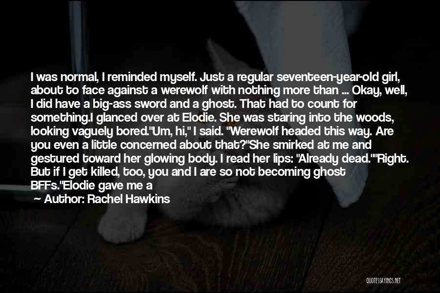 Rachel Hawkins Quotes: I Was Normal, I Reminded Myself. Just A Regular Seventeen-year-old Girl, About To Face Against A Werewolf With Nothing More