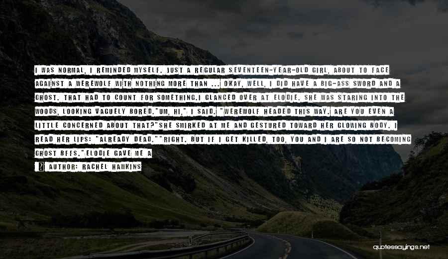 Rachel Hawkins Quotes: I Was Normal, I Reminded Myself. Just A Regular Seventeen-year-old Girl, About To Face Against A Werewolf With Nothing More