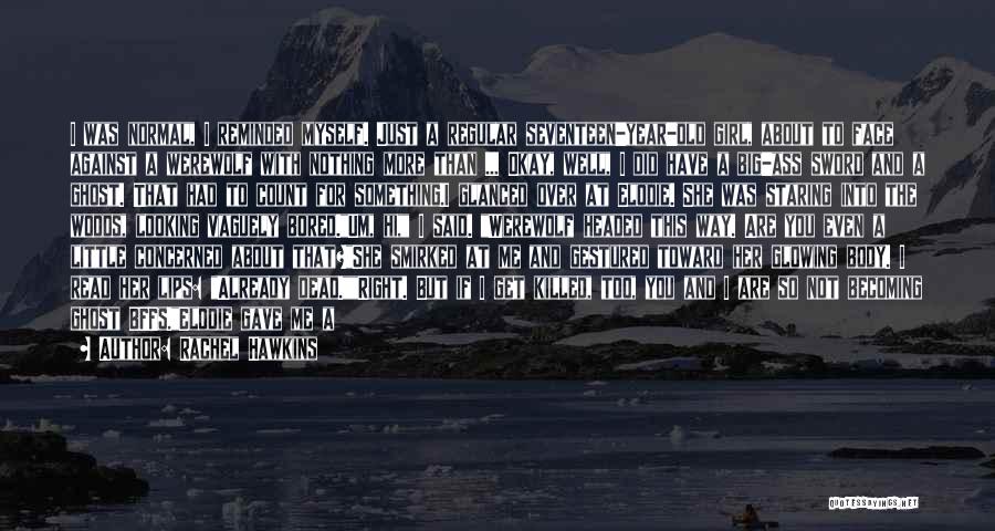 Rachel Hawkins Quotes: I Was Normal, I Reminded Myself. Just A Regular Seventeen-year-old Girl, About To Face Against A Werewolf With Nothing More