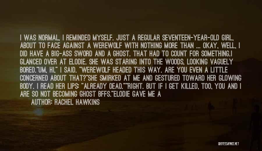 Rachel Hawkins Quotes: I Was Normal, I Reminded Myself. Just A Regular Seventeen-year-old Girl, About To Face Against A Werewolf With Nothing More