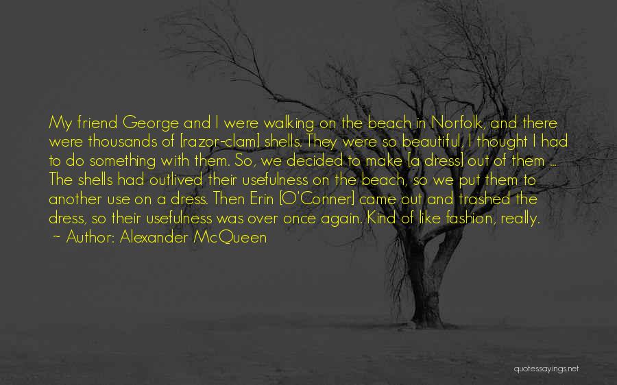 Alexander McQueen Quotes: My Friend George And I Were Walking On The Beach In Norfolk, And There Were Thousands Of [razor-clam] Shells. They