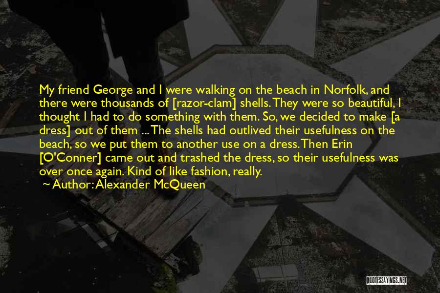 Alexander McQueen Quotes: My Friend George And I Were Walking On The Beach In Norfolk, And There Were Thousands Of [razor-clam] Shells. They