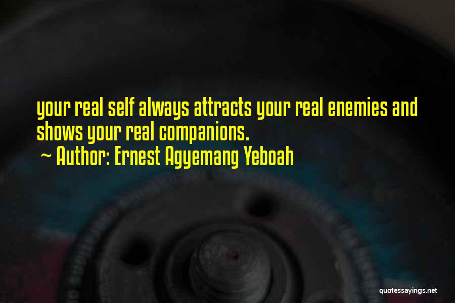 Ernest Agyemang Yeboah Quotes: Your Real Self Always Attracts Your Real Enemies And Shows Your Real Companions.