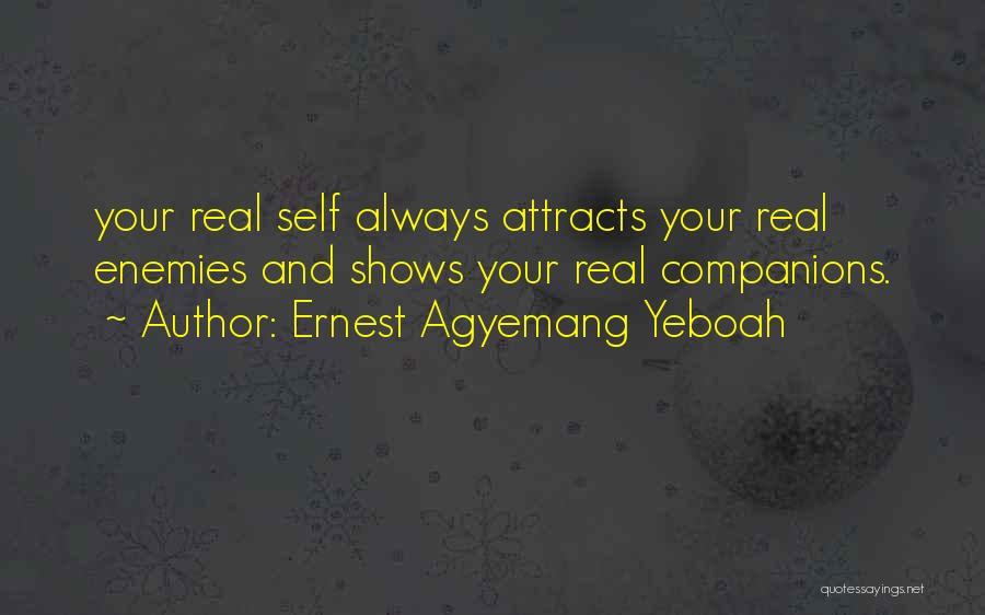 Ernest Agyemang Yeboah Quotes: Your Real Self Always Attracts Your Real Enemies And Shows Your Real Companions.