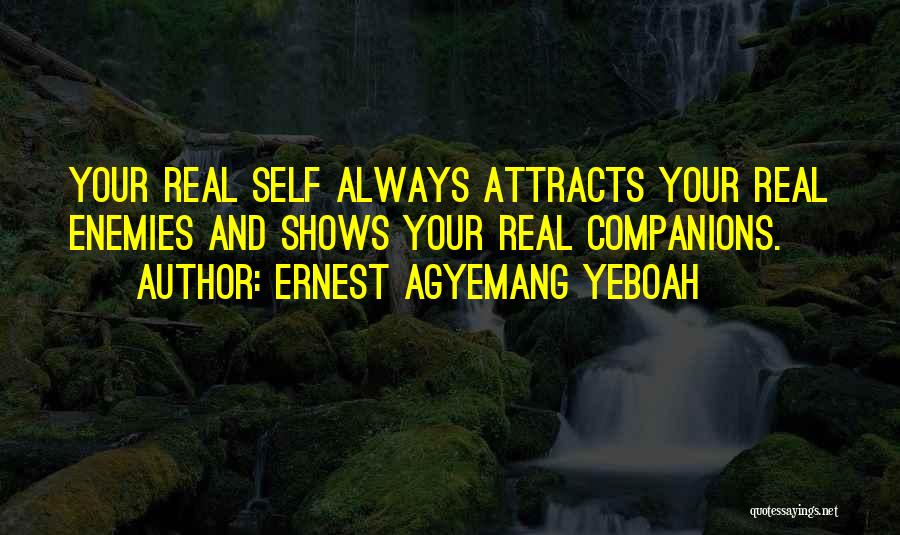 Ernest Agyemang Yeboah Quotes: Your Real Self Always Attracts Your Real Enemies And Shows Your Real Companions.