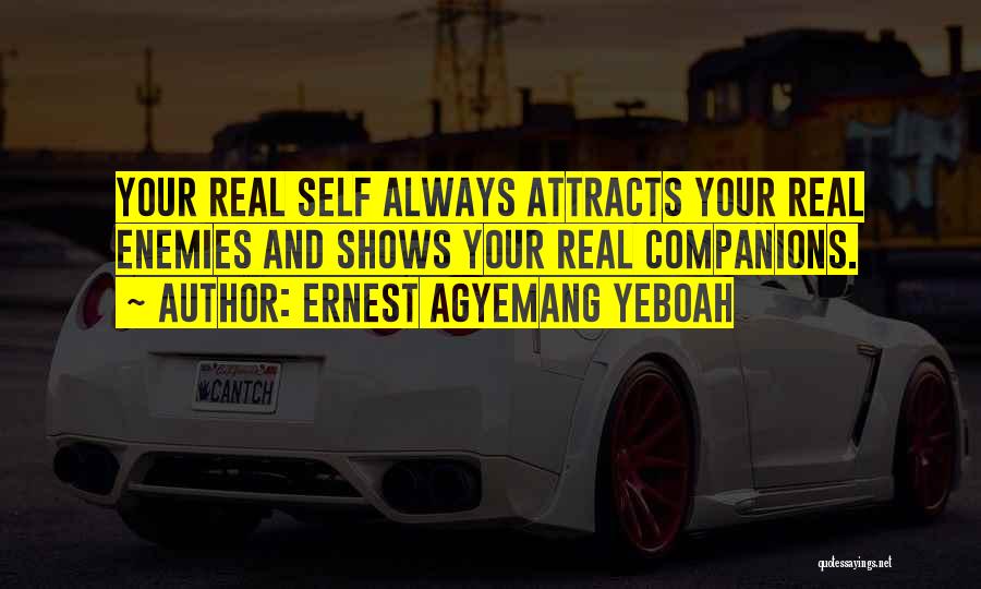 Ernest Agyemang Yeboah Quotes: Your Real Self Always Attracts Your Real Enemies And Shows Your Real Companions.