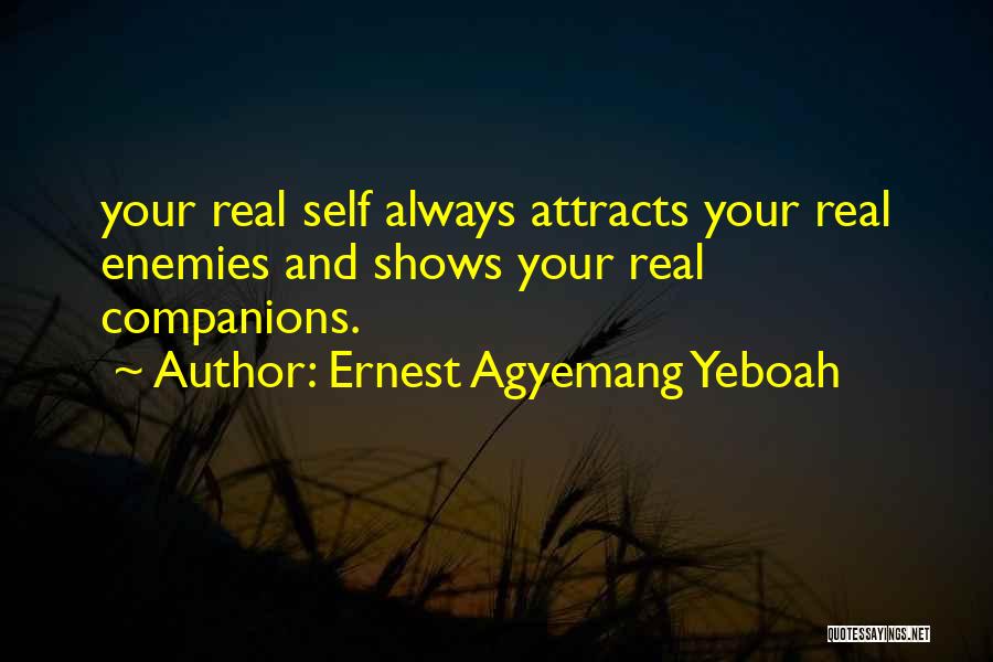 Ernest Agyemang Yeboah Quotes: Your Real Self Always Attracts Your Real Enemies And Shows Your Real Companions.