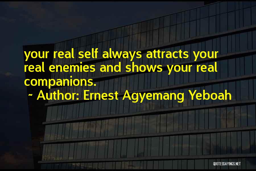 Ernest Agyemang Yeboah Quotes: Your Real Self Always Attracts Your Real Enemies And Shows Your Real Companions.