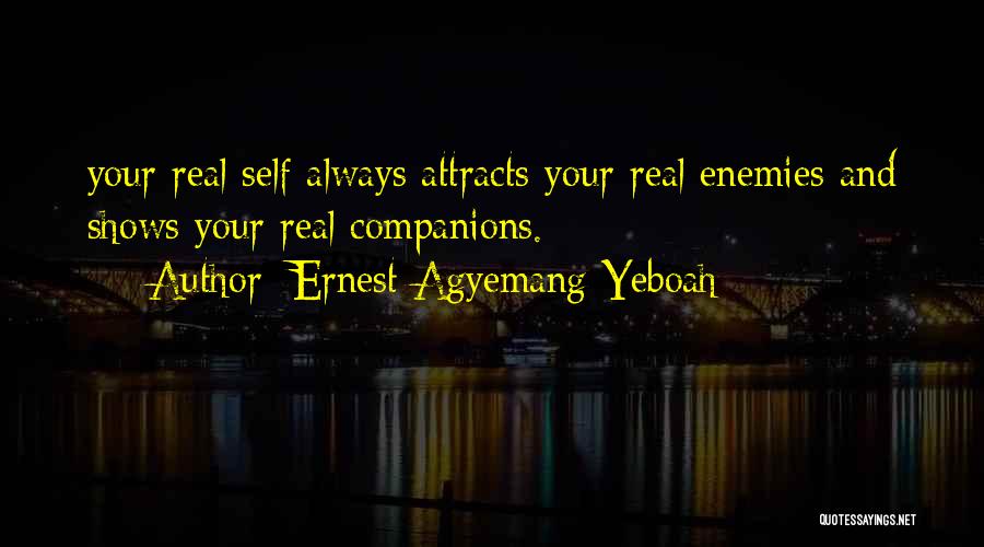 Ernest Agyemang Yeboah Quotes: Your Real Self Always Attracts Your Real Enemies And Shows Your Real Companions.