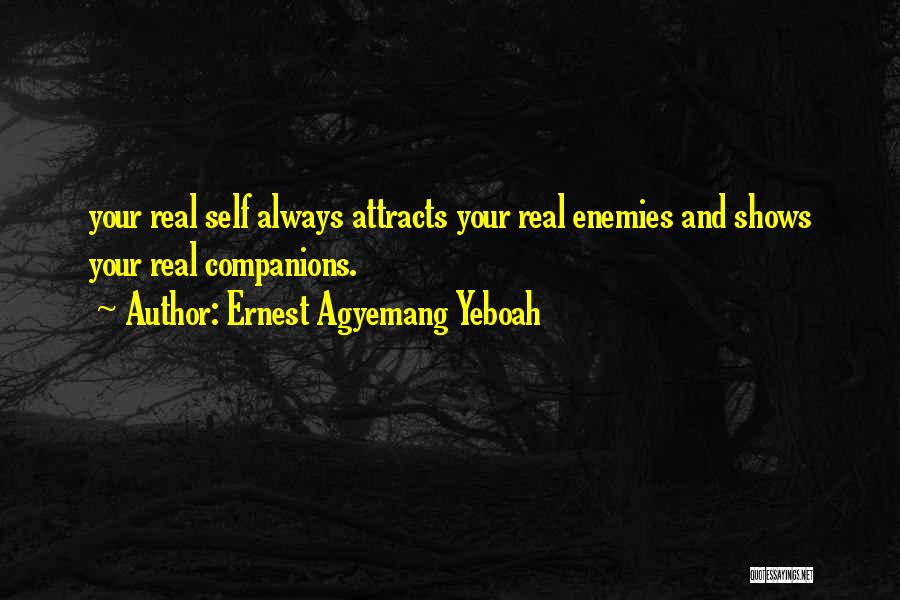 Ernest Agyemang Yeboah Quotes: Your Real Self Always Attracts Your Real Enemies And Shows Your Real Companions.