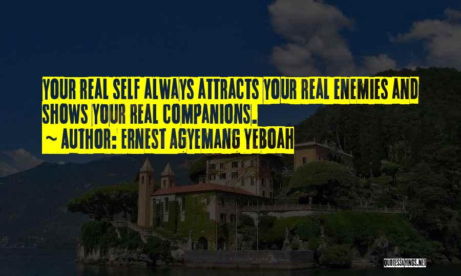 Ernest Agyemang Yeboah Quotes: Your Real Self Always Attracts Your Real Enemies And Shows Your Real Companions.