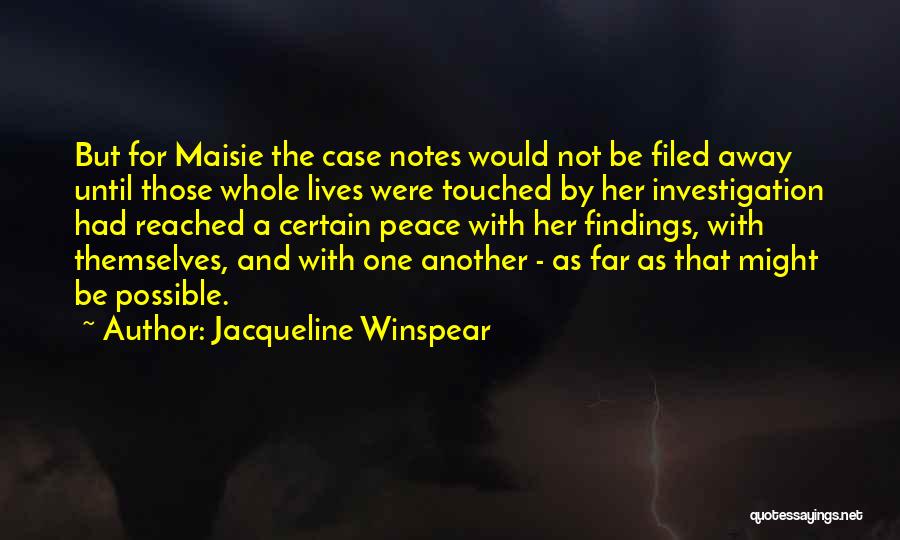 Jacqueline Winspear Quotes: But For Maisie The Case Notes Would Not Be Filed Away Until Those Whole Lives Were Touched By Her Investigation