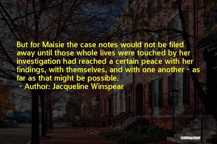 Jacqueline Winspear Quotes: But For Maisie The Case Notes Would Not Be Filed Away Until Those Whole Lives Were Touched By Her Investigation