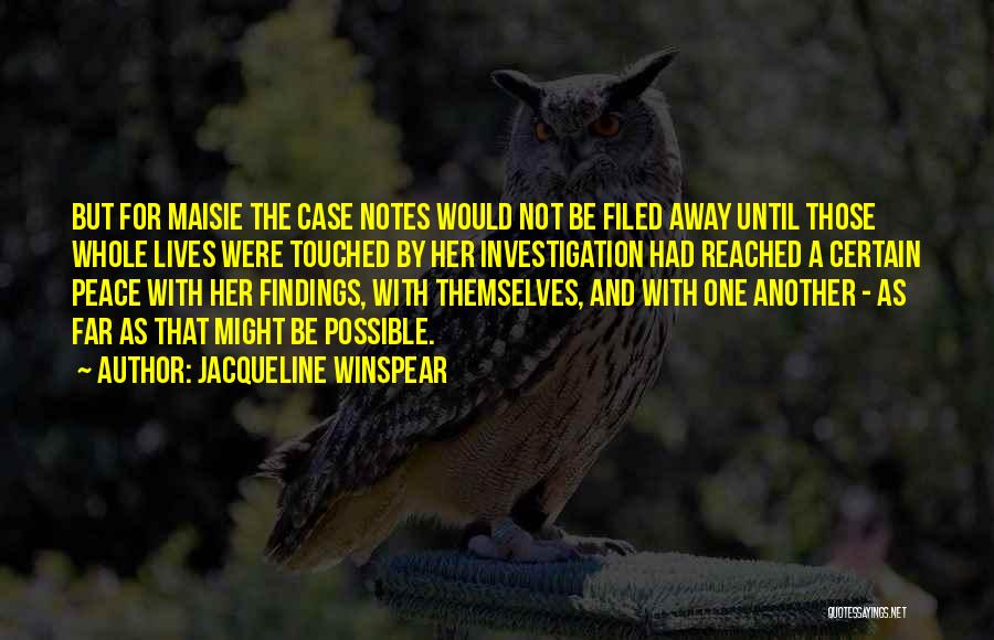 Jacqueline Winspear Quotes: But For Maisie The Case Notes Would Not Be Filed Away Until Those Whole Lives Were Touched By Her Investigation