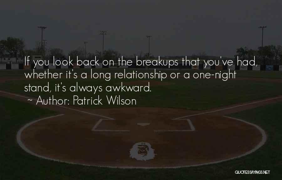 Patrick Wilson Quotes: If You Look Back On The Breakups That You've Had, Whether It's A Long Relationship Or A One-night Stand, It's