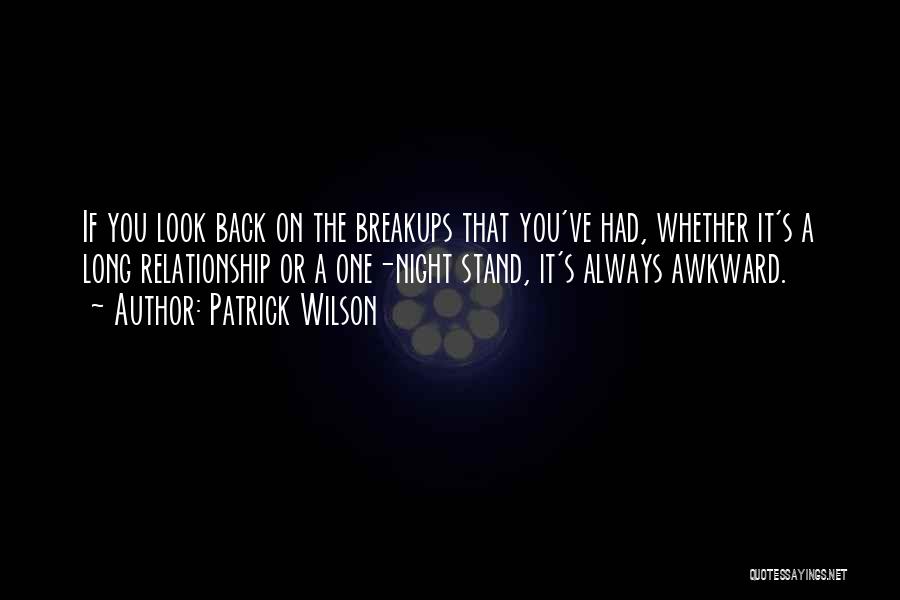 Patrick Wilson Quotes: If You Look Back On The Breakups That You've Had, Whether It's A Long Relationship Or A One-night Stand, It's