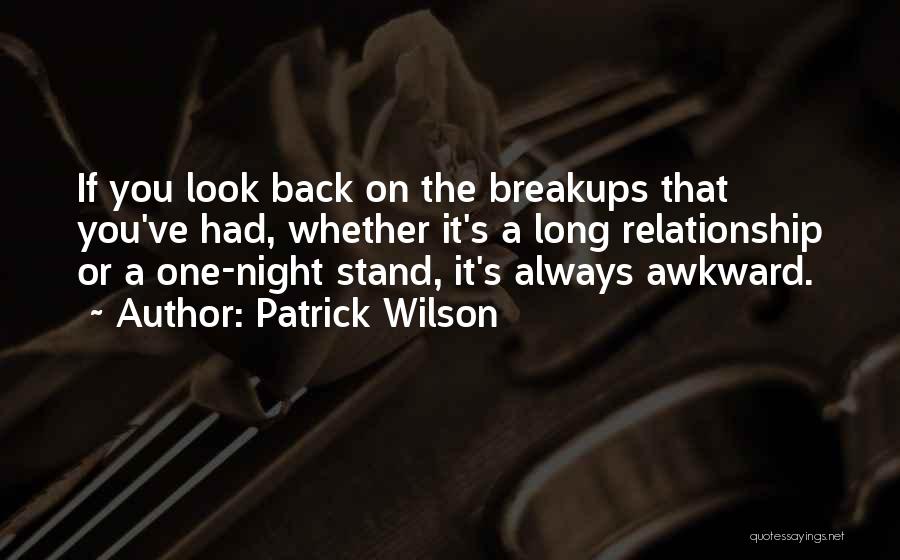 Patrick Wilson Quotes: If You Look Back On The Breakups That You've Had, Whether It's A Long Relationship Or A One-night Stand, It's