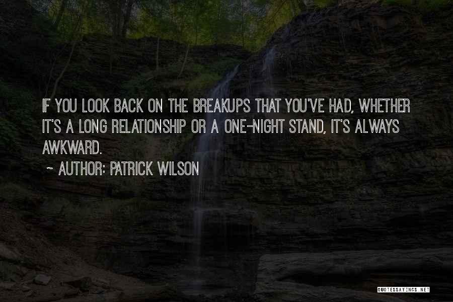 Patrick Wilson Quotes: If You Look Back On The Breakups That You've Had, Whether It's A Long Relationship Or A One-night Stand, It's