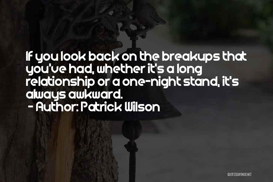 Patrick Wilson Quotes: If You Look Back On The Breakups That You've Had, Whether It's A Long Relationship Or A One-night Stand, It's