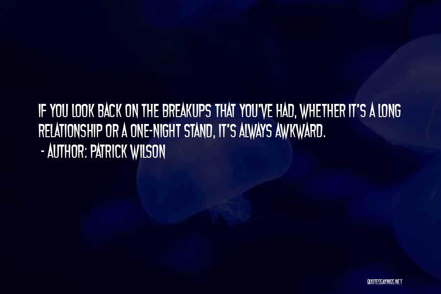 Patrick Wilson Quotes: If You Look Back On The Breakups That You've Had, Whether It's A Long Relationship Or A One-night Stand, It's