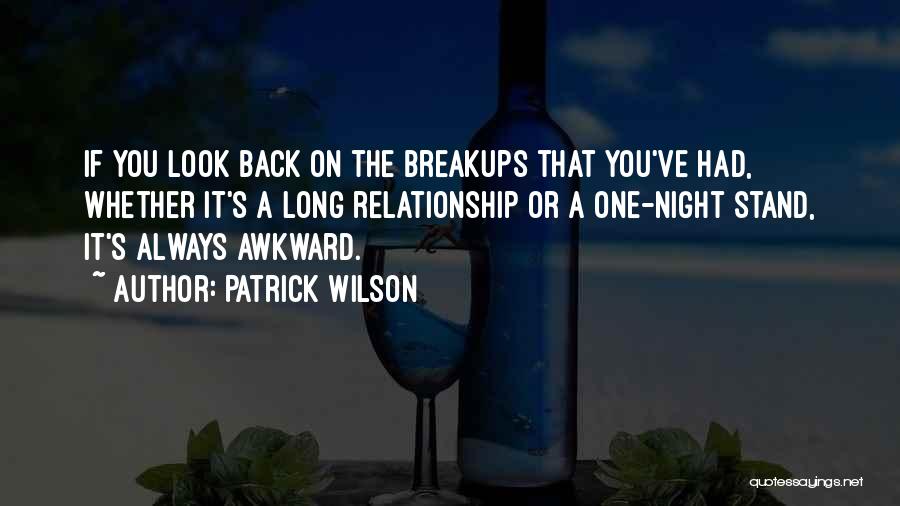 Patrick Wilson Quotes: If You Look Back On The Breakups That You've Had, Whether It's A Long Relationship Or A One-night Stand, It's