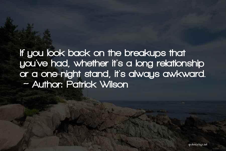 Patrick Wilson Quotes: If You Look Back On The Breakups That You've Had, Whether It's A Long Relationship Or A One-night Stand, It's