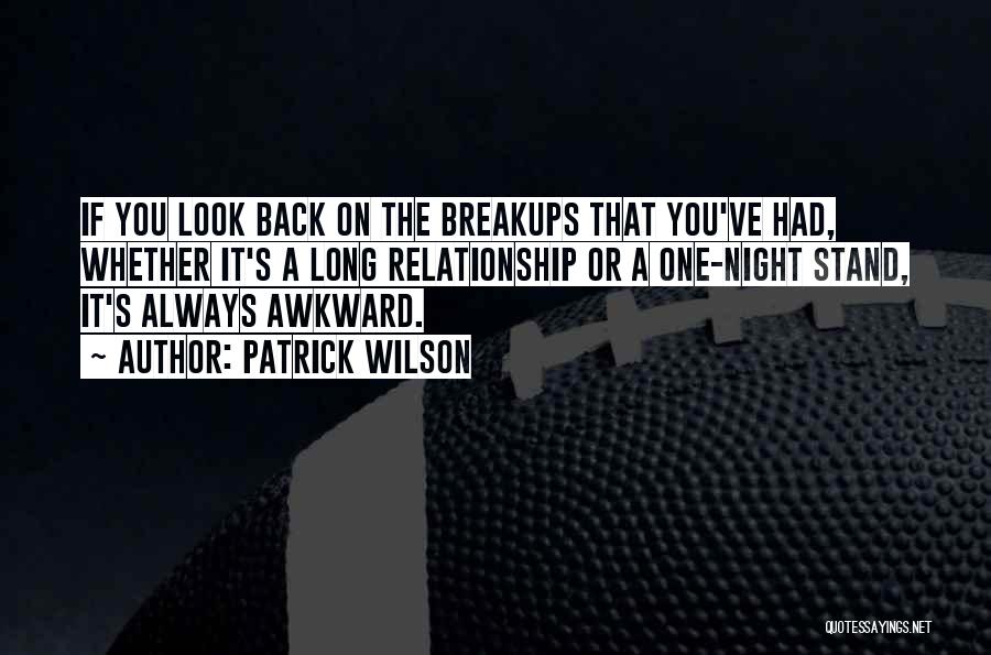 Patrick Wilson Quotes: If You Look Back On The Breakups That You've Had, Whether It's A Long Relationship Or A One-night Stand, It's