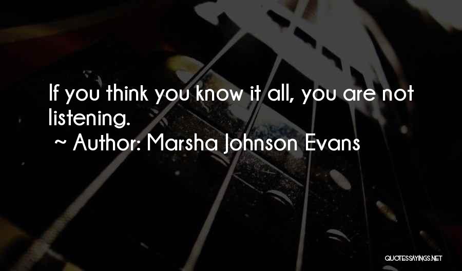 Marsha Johnson Evans Quotes: If You Think You Know It All, You Are Not Listening.