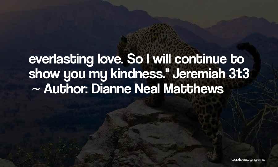 Dianne Neal Matthews Quotes: Everlasting Love. So I Will Continue To Show You My Kindness. Jeremiah 31:3