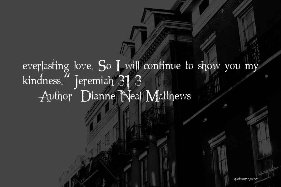 Dianne Neal Matthews Quotes: Everlasting Love. So I Will Continue To Show You My Kindness. Jeremiah 31:3
