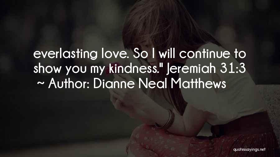 Dianne Neal Matthews Quotes: Everlasting Love. So I Will Continue To Show You My Kindness. Jeremiah 31:3