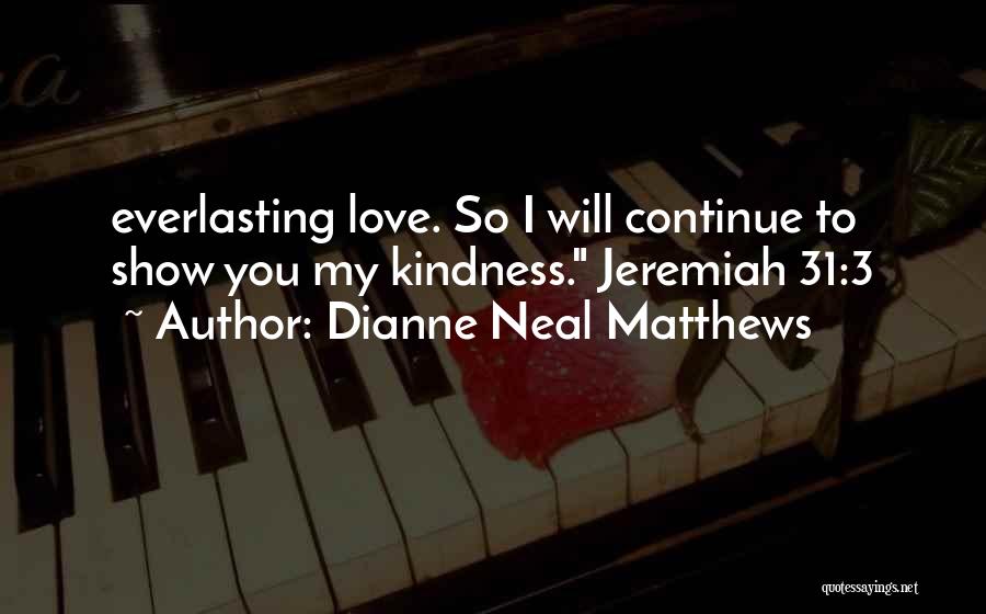 Dianne Neal Matthews Quotes: Everlasting Love. So I Will Continue To Show You My Kindness. Jeremiah 31:3