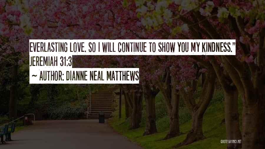 Dianne Neal Matthews Quotes: Everlasting Love. So I Will Continue To Show You My Kindness. Jeremiah 31:3