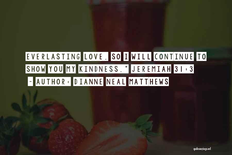 Dianne Neal Matthews Quotes: Everlasting Love. So I Will Continue To Show You My Kindness. Jeremiah 31:3