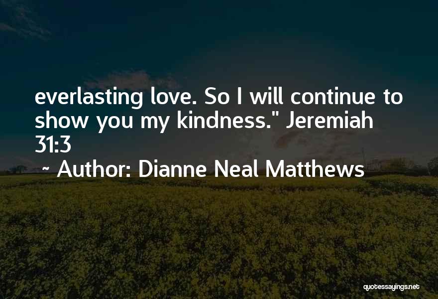 Dianne Neal Matthews Quotes: Everlasting Love. So I Will Continue To Show You My Kindness. Jeremiah 31:3