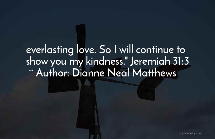 Dianne Neal Matthews Quotes: Everlasting Love. So I Will Continue To Show You My Kindness. Jeremiah 31:3