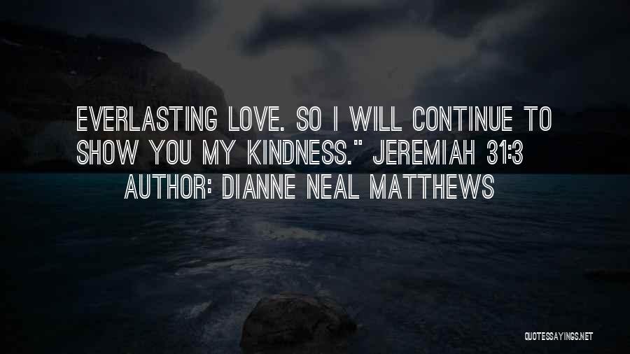Dianne Neal Matthews Quotes: Everlasting Love. So I Will Continue To Show You My Kindness. Jeremiah 31:3