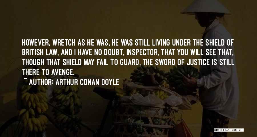 Arthur Conan Doyle Quotes: However, Wretch As He Was, He Was Still Living Under The Shield Of British Law, And I Have No Doubt,