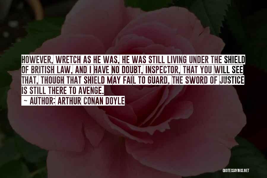 Arthur Conan Doyle Quotes: However, Wretch As He Was, He Was Still Living Under The Shield Of British Law, And I Have No Doubt,