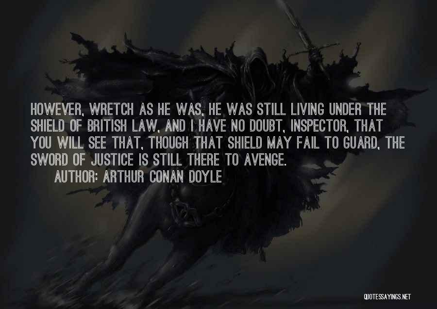 Arthur Conan Doyle Quotes: However, Wretch As He Was, He Was Still Living Under The Shield Of British Law, And I Have No Doubt,