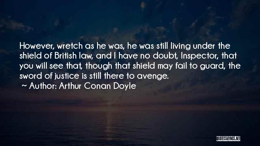 Arthur Conan Doyle Quotes: However, Wretch As He Was, He Was Still Living Under The Shield Of British Law, And I Have No Doubt,