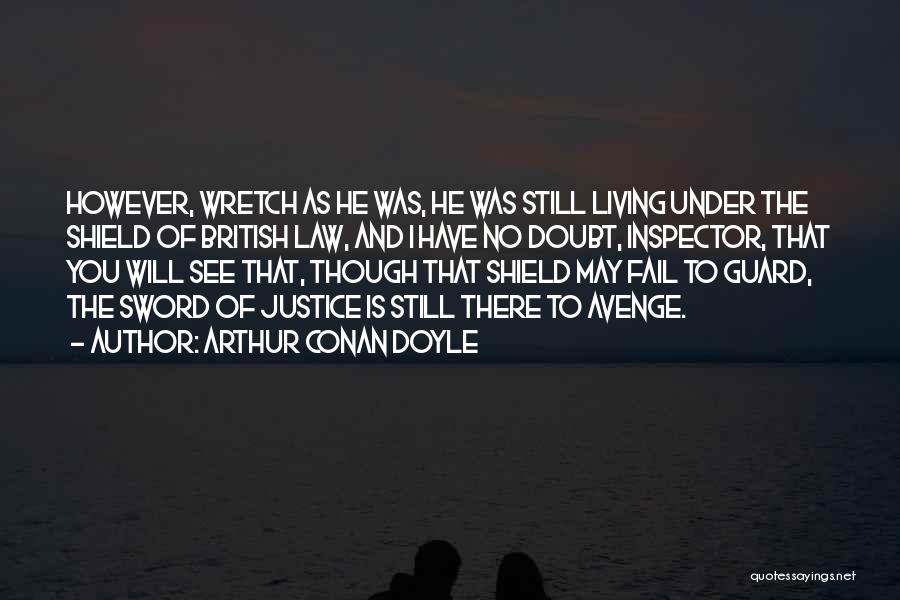 Arthur Conan Doyle Quotes: However, Wretch As He Was, He Was Still Living Under The Shield Of British Law, And I Have No Doubt,