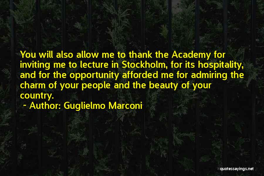 Guglielmo Marconi Quotes: You Will Also Allow Me To Thank The Academy For Inviting Me To Lecture In Stockholm, For Its Hospitality, And