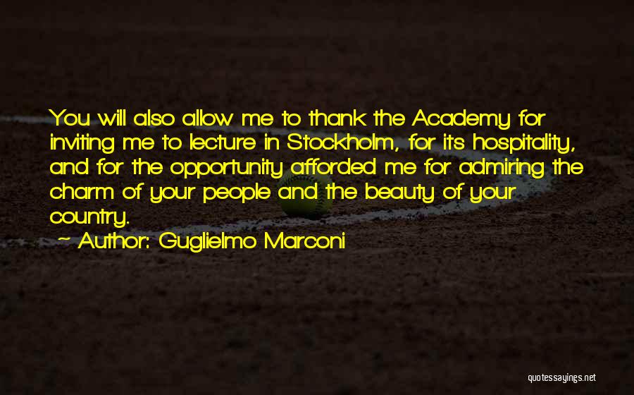 Guglielmo Marconi Quotes: You Will Also Allow Me To Thank The Academy For Inviting Me To Lecture In Stockholm, For Its Hospitality, And