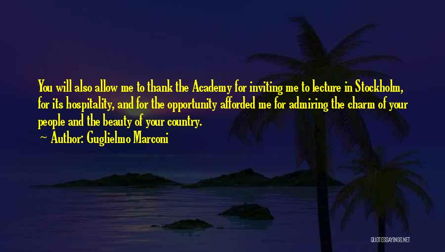 Guglielmo Marconi Quotes: You Will Also Allow Me To Thank The Academy For Inviting Me To Lecture In Stockholm, For Its Hospitality, And