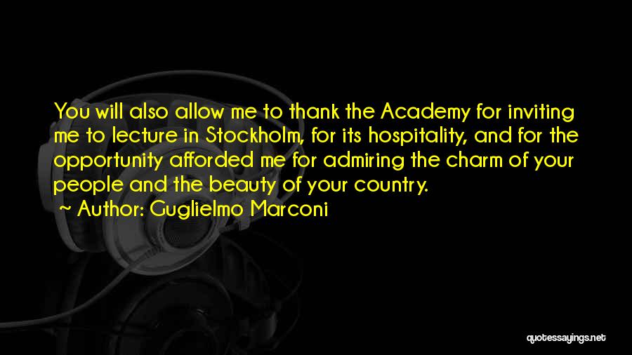 Guglielmo Marconi Quotes: You Will Also Allow Me To Thank The Academy For Inviting Me To Lecture In Stockholm, For Its Hospitality, And