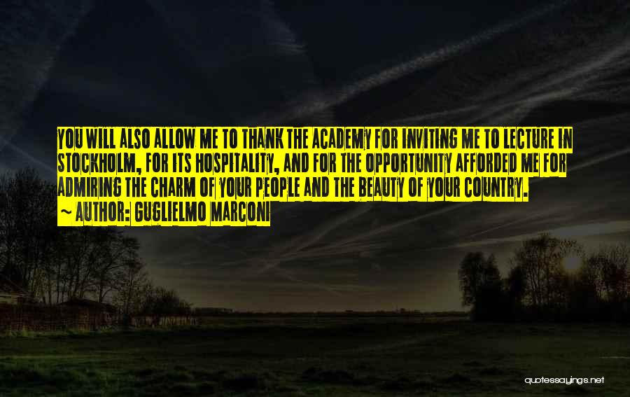 Guglielmo Marconi Quotes: You Will Also Allow Me To Thank The Academy For Inviting Me To Lecture In Stockholm, For Its Hospitality, And