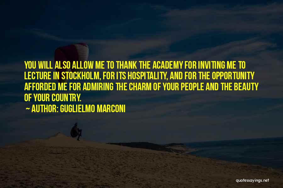 Guglielmo Marconi Quotes: You Will Also Allow Me To Thank The Academy For Inviting Me To Lecture In Stockholm, For Its Hospitality, And